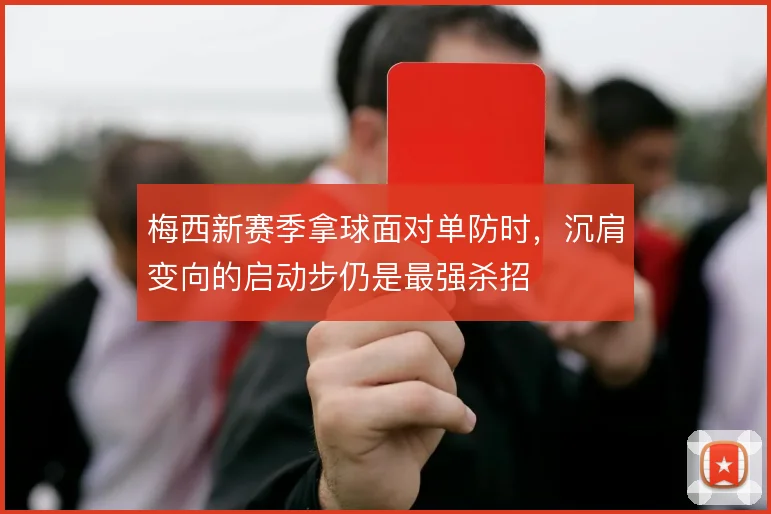 梅西新赛季拿球面对单防时，沉肩变向的启动步仍是最强杀招