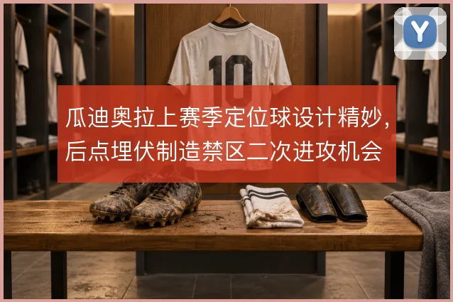 瓜迪奥拉上赛季定位球设计精妙，后点埋伏制造禁区二次进攻机会