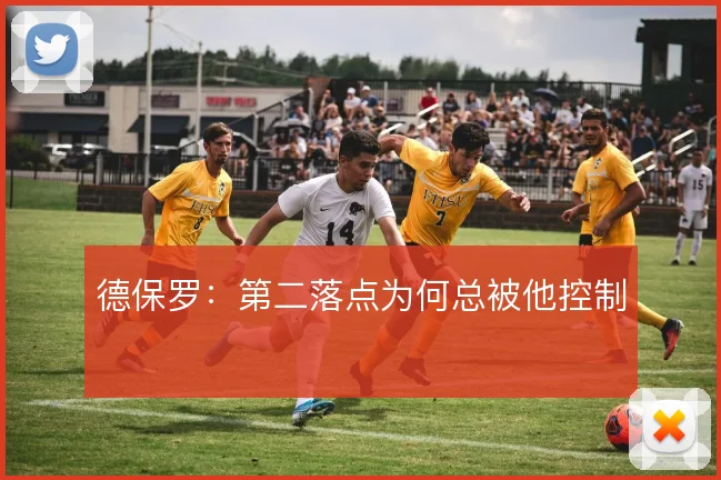 德保罗：第二落点为何总被他控制