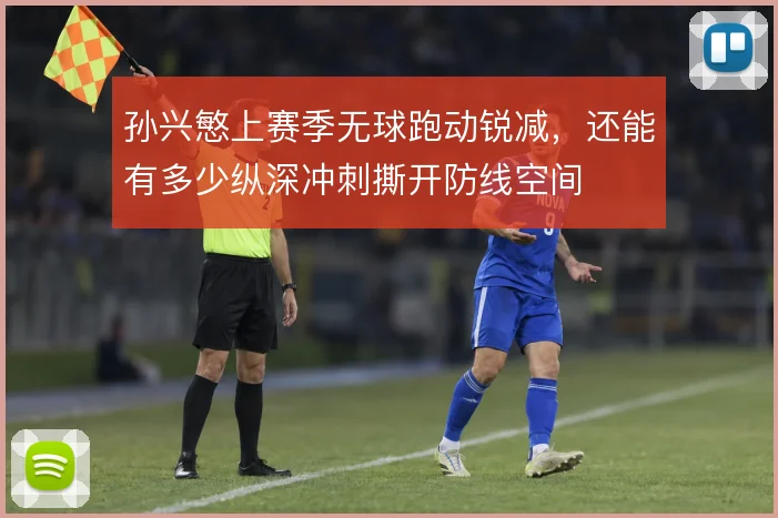 孙兴慜上赛季无球跑动锐减，还能有多少纵深冲刺撕开防线空间