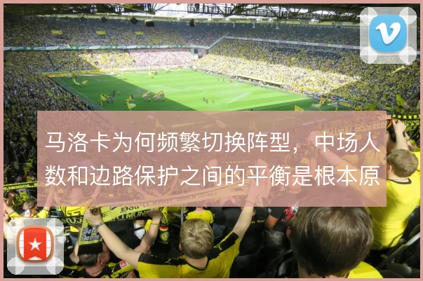 马洛卡为何频繁切换阵型,中场人数和边路保护之间的平衡是根本原因