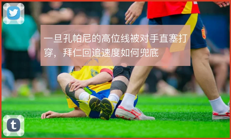 一旦孔帕尼的高位线被对手直塞打穿，拜仁回追速度如何兜底