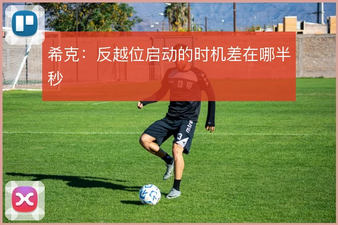 希克：反越位启动的时机差在哪半秒