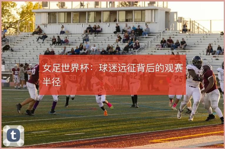 女足世界杯：球迷远征背后的观赛半径