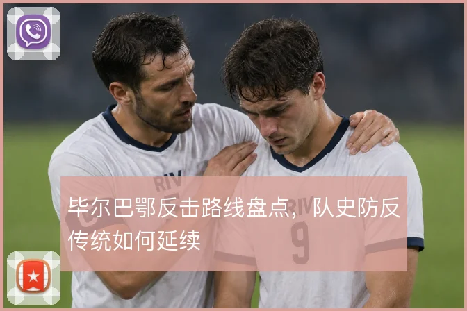 毕尔巴鄂反击路线盘点，队史防反传统如何延续
