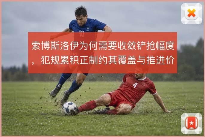 索博斯洛伊为何需要收敛铲抢幅度，犯规累积正制约其覆盖与推进价值